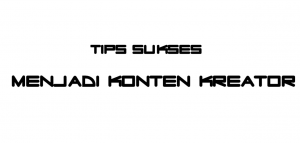 Tips Sukses Untuk Menjadi  Konten Kreator