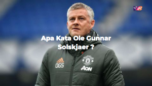 Apa Kata Ole Gunnar Solskjaer ?