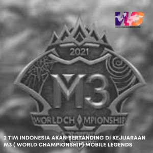2 Tim Indonesia Akan Bertanding Di Kejuaraan M3 ( World Championship) Mobile Legends