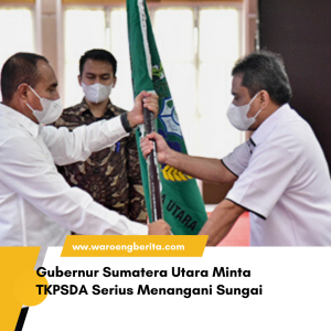 Gubernur Sumatera Utara Edy Rahmayadi Minta TKPSDA Serius Menangani Persoalan Sungai