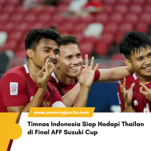 Timnas Indonesia Siap Menghadapi Thailand di Final AFF Suzuki Cup