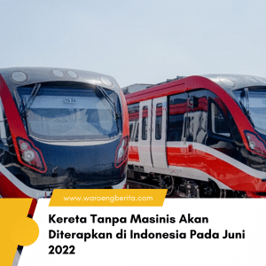 Kereta Tanpa Masinis Akan Diterapkan di Indonesia Pada Juni 2022