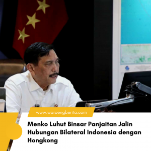 Menko Luhut Binsar Panjaitan Jalin Hubungan Bilateral Indonesia dengan Hongkong