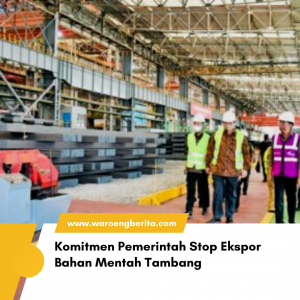 Komitmen Pemerintah Stop Ekspor Bahan Mentah Tambang