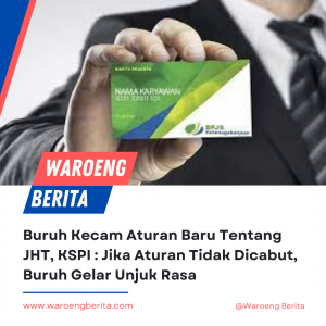 Buruh Kecam Aturan Baru Tentang JHT, KSPI : Jika Aturan Tidak Dicabut, Buruh Gelar Unjuk Rasa