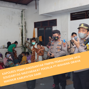 Kapolres Pematangsiantar Pimpin Pemulangan Aksi Solidaritas Masyarakat Pekerja PT. Wahana Graha Makmur Kab.Dairi