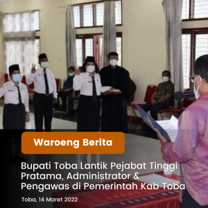 Bupati Toba Lantik Pejabat Tinggi Pratama, Administrator & Pengawas di Pemerintah Kab Toba