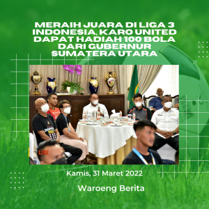 Meraih Juara di Liga 3 Indonesia, Karo United Dapat Hadiah 100 Bola Dari Gubernur Sumatera Utara