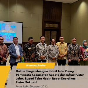 Dalam Pengembangan Detail Tata Ruang Pariwisata Kecamatan Ajibata dan Infrastruktur Jalan, Bupati Toba Hadiri Rapat Koordinasi Lintas Sektoral