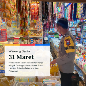 Memastikan Ketersediaan Dan Harga Minyak Goreng di Pasar, Polres Toba Lakukan Sidak ke Beberapa Kios Pedagang