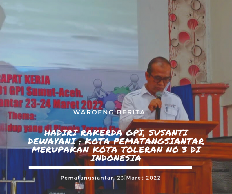 Hadiri Rakerda GPI, Susanti Dewayani : Kota Pematangsiantar Merupakan Kota Toleran No 3 di Indonesia