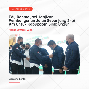 Edy Rahmayadi Janjikan Pembangunan Jalan Sepanjang 24,6 Km Untuk Kabupaten Simalungun