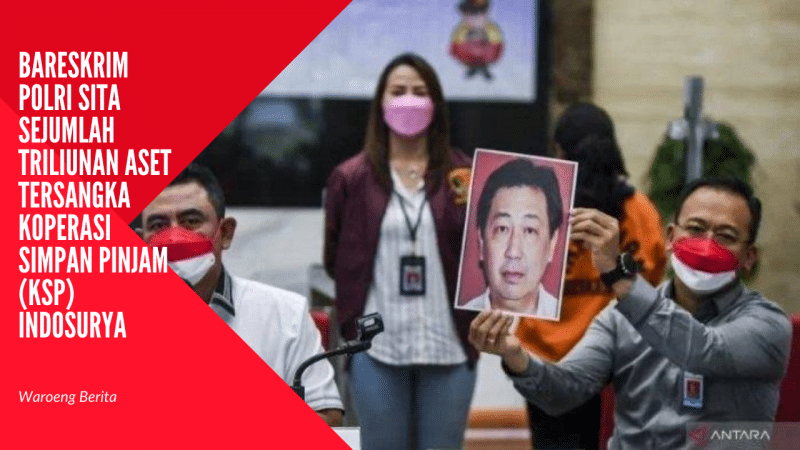 Bareskrim Polri Sita Sejumlah Triliunan Aset Tersangka Koperasi Simpan Pinjam (KSP) Indosurya