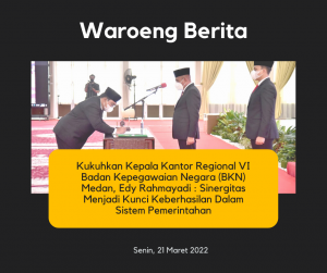 Kukuhkan Kepala Kantor Regional VI Badan Kepegawaian Negara (BKN) Medan, Edy Rahmayadi : Sinergitas Menjadi Kunci Keberhasilan Dalam Sistem Pemerintahan