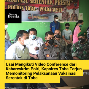 Usai Mengikuti Video Conference dari Kabareskrim Polri, Kapolres Toba Terjun Memonitoring Pelaksanaan Vaksinasi Serentak di Toba