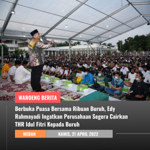 Berbuka Puasa Bersama Ribuan Buruh, Edy Rahmayadi Ingatkan Perusahaan Segera Cairkan THR Idul Fitri Kepada Buruh