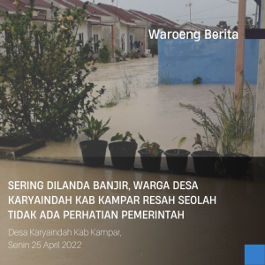 Sering Dilanda Banjir, Warga Desa Karyaindah Kab Kampar Resah Seolah Tidak Ada Perhatian Pemerintah