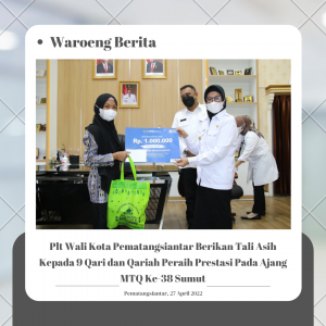 Plt Wali Kota Pematangsiantar Berikan Tali Asih Kepada 9 Qari dan Qariah Peraih Prestasi Pada Ajang MTQ Ke-38 Sumut