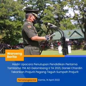 Hadiri Upacara Penutupan Pendidikan Pertama Tamtama TNI AD Gelombang II TA 2021, Daniel Chardin Tekankan Prajurit Pegang Teguh Sumpah Prajurit