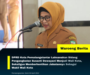 DPRD Kota Pematangsiantar Laksanakan Sidang Pengangkatan Susanti Dewayani Menjadi Wali Kota, Sekaligus Memberhentikan Jabatannya Sebagai Wakil Wali Kota