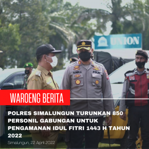 Polres Simalungun Turunkan 850 Personil Gabungan Untuk Pengamanan Idul Fitri 1443 H