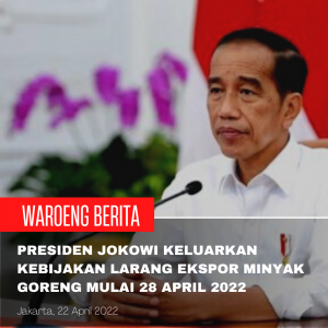 Presiden Jokowi Keluarkan Kebijakan Larang Ekspor Minyak Goreng Mulai 28 April 2022