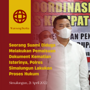Seorang Suami Diduga Melakukan Pemalsuan Dokument Kematian Isterinya, Polres Simalungun Lakukan Proses Hukum