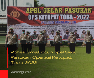 Polres Simalungun Apel Gelar Pasukan Operasi Ketupat Toba-2022