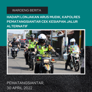 Hadapi Lonjakan Arus Mudik, Kapolres Pematangsiantar cek Kesiapan Jalur Alternatif