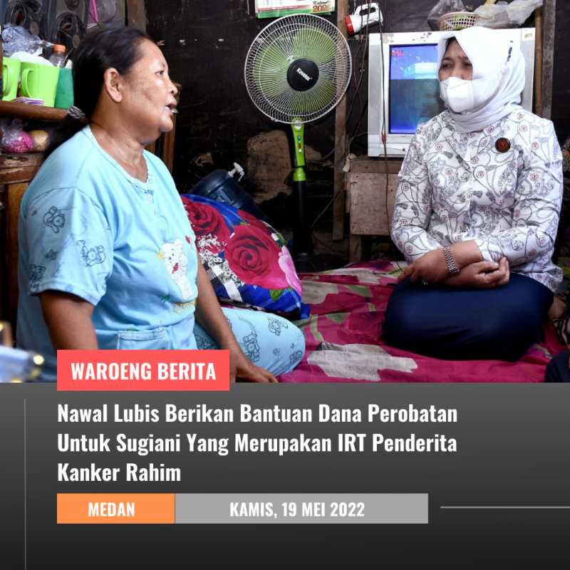 Nawal Lubis Berikan Bantuan Dana Perobatan Untuk Sugiani Yang Merupakan IRT Penderita Kanker Rahim