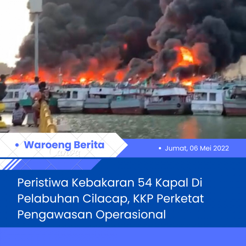 Peristiwa Kebakaran 54 Kapal Di Pelabuhan Cilacap, KKP Perketat Pengawasan Operasional