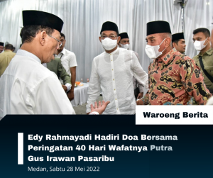 Edy Rahmayadi Hadiri Doa Bersama Peringatan 40 Hari Wafatnya Putra Gus Irawan Pasaribu