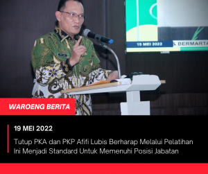 Tutup PKA dan PKP Afifi Lubis Berharap Melalui Pelatihan Ini Menjadi Standard Untuk Memenuhi Posisi Jabatan