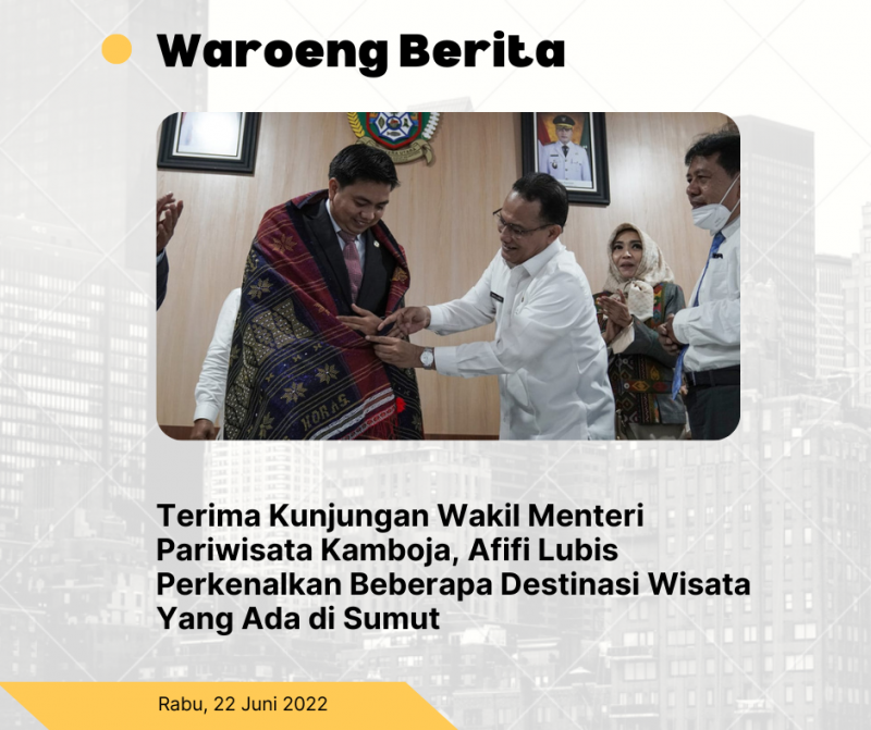 Terima Kunjungan Wakil Menteri Pariwisata Kamboja, Afifi Lubis Perkenalkan Beberapa Destinasi Wisata Yang Ada di Sumut