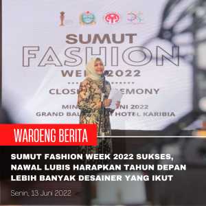 Sumut Fashion Week 2022 Sukses, Nawal Lubis Harapkan Tahun Depan Lebih Banyak Desainer yang Ikut