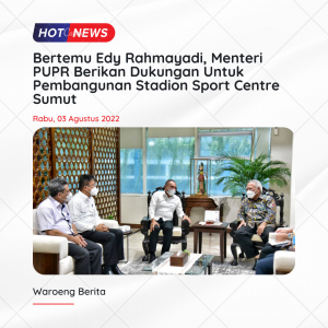 Bertemu Edy Rahmayadi, Menteri PUPR Berikan Dukungan Untuk Pembangunan Stadion Sport Centre Sumut