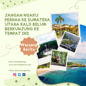 Jangan Ngaku Pernah Ke Sumatera Utara Kalo Belum Berkunjung Ke Tempat Ini